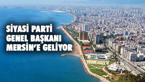 Parti Genel Başkanı Mersin’e Geliyor