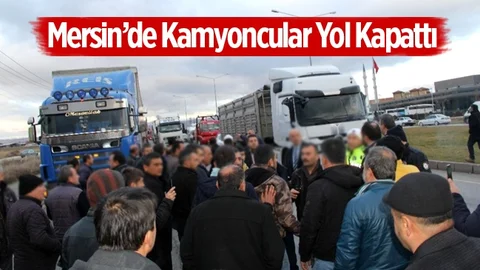 Mersin'de Kamyoncular Yol Kapattı