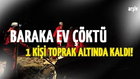 Baraka Ev Çöktü 1 Kişi Toprak Altında Kaldı!