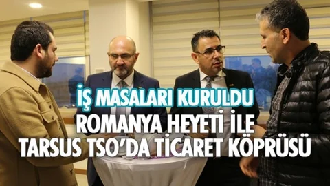 Romanya Heyeti İle Tarsus TSO’da Ticaret Köprüsü