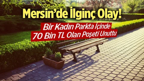 Mersin'de Bir Kadın Parkta Oturduğu Bankta 70 Bin TL'yi Unuttu.