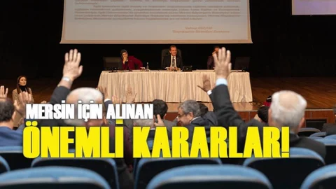 İşte Mersin İçin Alınmış, Bazı Öne Çıkan Kararlar!