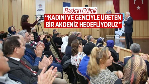 Başkan Gültak;"Kadını ve Genciyle Üreten Bir Akdeniz Hedefliyoruz"
