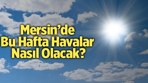Mersin'de Bu Hafta Havalar Nasıl Olacak?