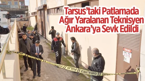 Patlamada Ağır Yaralanan Teknisyen Ankara'ya Sevk Edildi