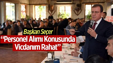 Başkan Seçer, "Personel Konusunda Vicdanım Rahat"