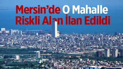 Mersin'deki O Mahalle Riskli Alan İlan Edildi