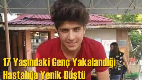 17 Yaşındaki Genç Yakalandığı Hastalığa Yenik Düştü