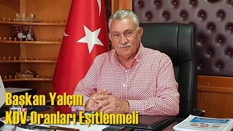 Başkan Erdoğan Yalçın, KDV Oranları Eşitlenmeli