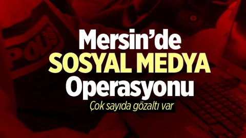 Mersin'de Sosyal Medya Operasyonu