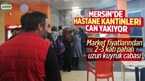 Mersin'deki Hastane Kantinleri Vatandaşların Canını Yakıyor