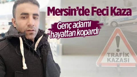 Mersin'deki Trafik Kazasında Bir Kişi Hayatını Kaybetti