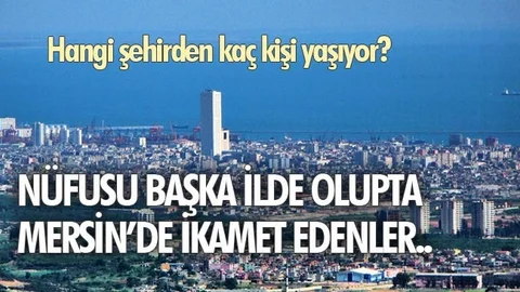 Mersin'de Hangi Şehirden Kaç Kişi Yaşıyor?