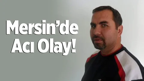 Mersin'de Acı Olay!