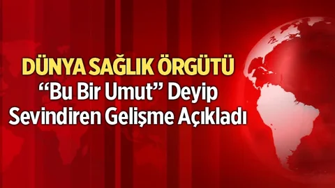 Dünya Sağlık Örgütünden Corona Açıklaması "Bu Bir Umut"