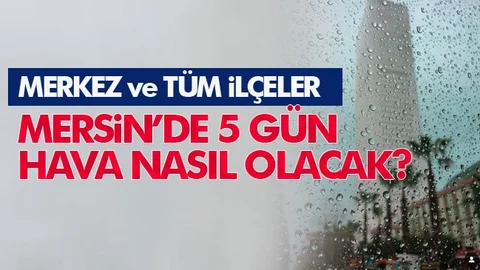 İşte Mersin ve İlçelerinin 5 Günlük Hava Durumu Tahminleri!