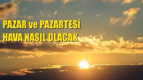 Pazar ve Pazartesi Günleri Hava Nasıl Olacak?