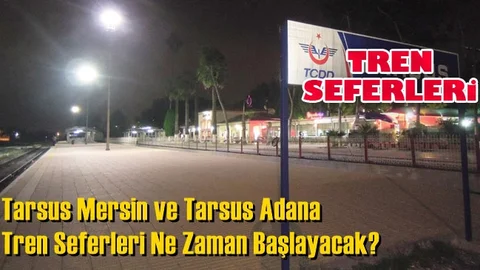Mersin - Tarsus - Adana Tren Seferleri Başladı Mı?
