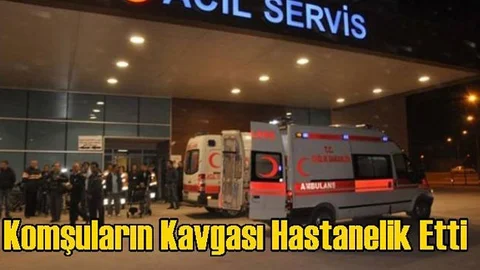 Komşuların Kavgası Hastanelik Etti