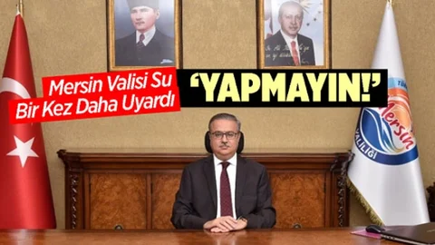 Mersin Valisi Ali İhsan Su Bir Kere Daha Uyardı; "Yapmayalım"