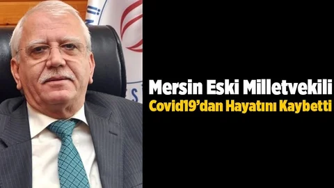 Covid-19 Tedavisi Gören Eski Mersin Milletvekili Hayatını Kaybetti!