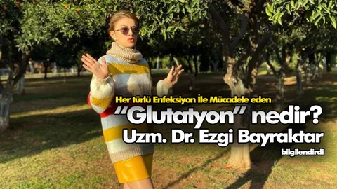 Enfeksiyon İle Mücadele Eden "Glutatyon" Özetle Nedir? Uzm. Dr. Ezgi Bayraktar Bilgilendirdi
