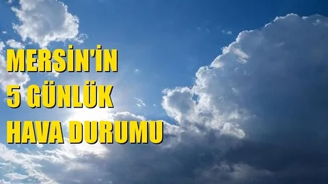 Mersin'de 5 Gün Hava Nasıl Olacak?