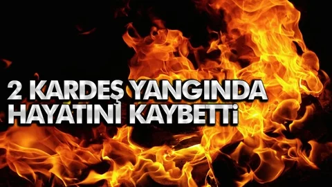 2 Kardeş Yangında Hayatını Kaybetti
