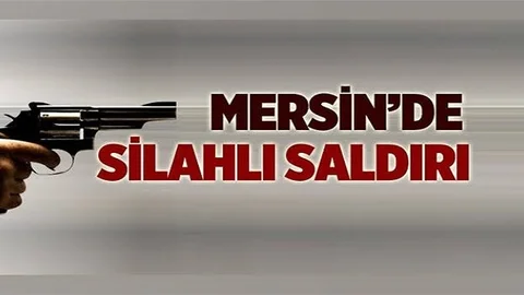 Mersin'de Silahlı Saldırı