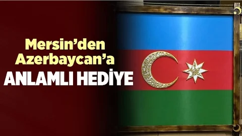 Mersin'den Azerbaycan Cumhurbaşkanı Aliyev'e Anlamlı Hediye
