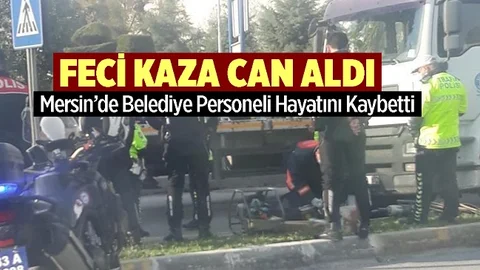 Mersin'de Feci Kaza, Belediye Personeli Hayatını Kaybetti