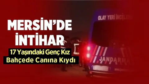 Mersin'de Acı Olay, 17 Yaşındaki Genç Kız Canına Kıydı