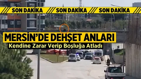 Mersin'de Dehşet, Kendine Zarar Verip Boşluğa Atladı