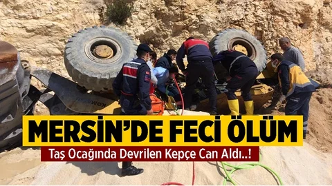 Feci Olay, Mersin'de Devrilen Kepçe Can Aldı