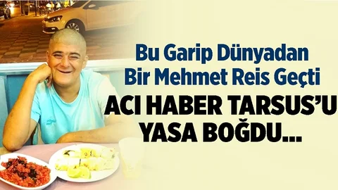 Tarsus’un Sevilen İsmi Mehmet’ten Acı Haber Geldi