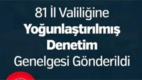 81 İl Valiliğine Yoğunlaştırılmış Denetim Genelgesi Gönderildi