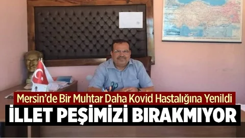 Mersin'de Bir Muhtar Daha Virüse Yenildi
