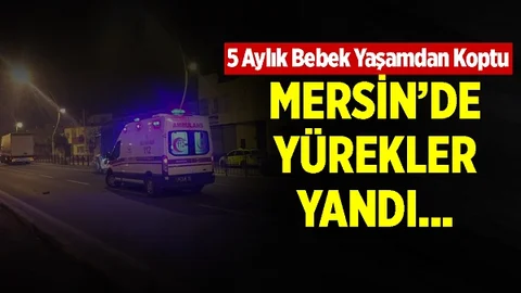 Acı Haber Yürek Yaktı, 5 Aylık Bebek Hayattan Koptu