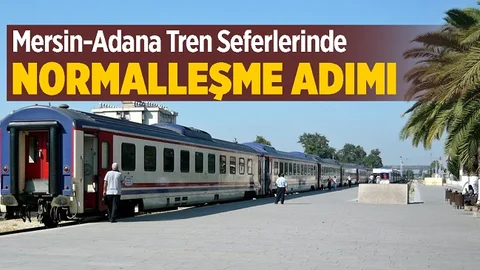 Mersin-Adana Tren Seferlerinde Normalleşme Adımı