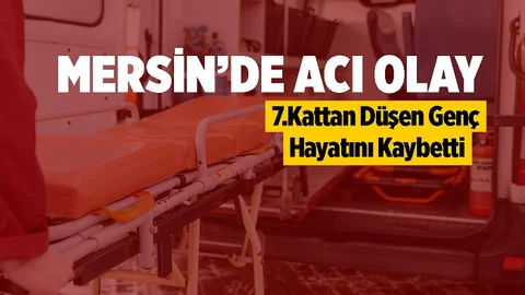 Mersin'de 7.Kattan Düşen Genç Hayatını Kaybetti