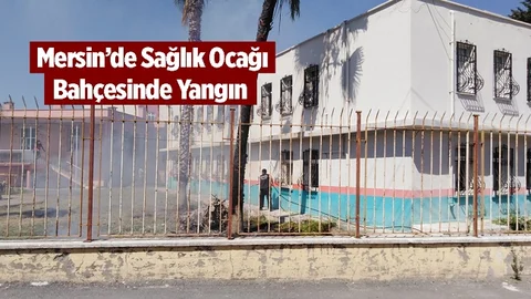 Mersin'de Sağlık Ocağı Bahçesinde Yangın Çıktı
