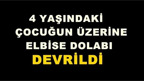 4 Yaşındaki Çocuğun Üzerine Elbise Dolabı Devrildi!