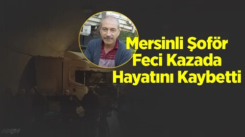 Mersinli Şoför Feci Kazada Hayattan Koptu