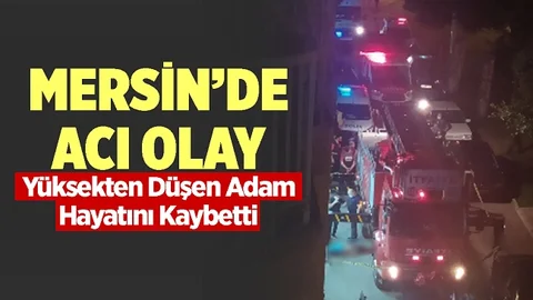 Mersin'de Yüksekten Düşen Adam Hayatını Kaybetti