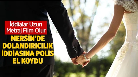 Mersin'de Evlilik Vaadiyle Dolandırıcılık İddiası
