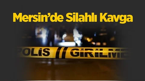 Mersin'de Silahlı Kavga! 1 Kişi Bacağından Vuruldu