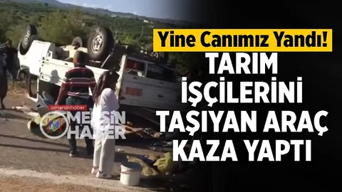 Mersin'de Feci Olay! Tarım İşçilerini Taşıyan Araç Kaza Yaptı