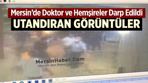 Mersin'de Sağlık Çalışanlarına Saldırı