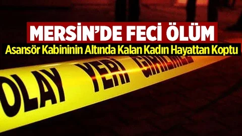 Mersin'de Asansör Kabininin Altında Kalan Kadın Hayatını Kaybetti