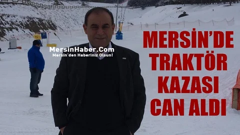 Mersin'de Devrilen Traktörün Altında Kalan Sürücü Öldü